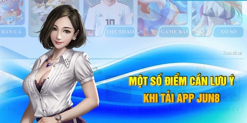 Cần phải chú ý những điều gì khi tải app Jun88?