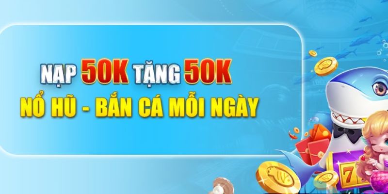 Sự kiện nạp 50K tặng 50K siêu bùng nổ tại Jun88